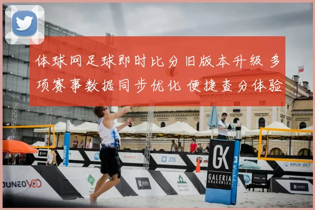 体球网足球即时比分旧版本升级 多项赛事数据同步优化 便捷查分体验提升