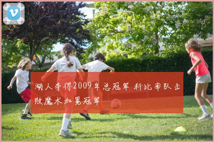 湖人夺得2009年总冠军 科比率队击败魔术加冕冠军