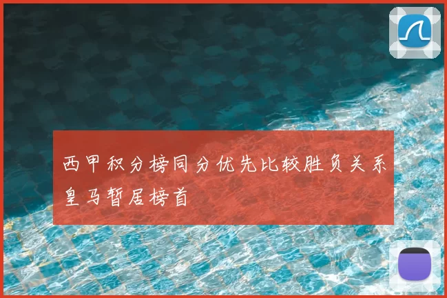 西甲积分榜同分优先比较胜负关系皇马暂居榜首