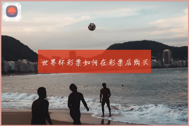 世界杯彩票如何在彩票店购买