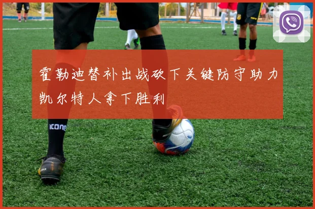 霍勒迪替补出战砍下关键防守助力凯尔特人拿下胜利