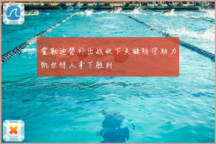 霍勒迪替补出战砍下关键防守助力凯尔特人拿下胜利