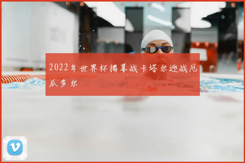 2022年世界杯揭幕战卡塔尔迎战厄瓜多尔